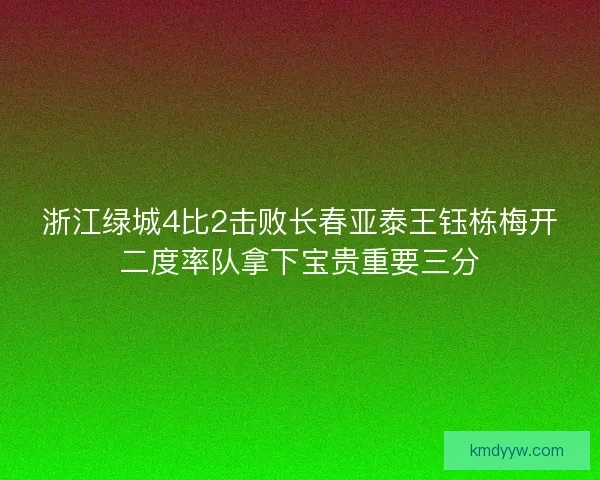 浙江绿城4比2击败长春亚泰王钰栋梅开二度率队拿下宝贵重要三分